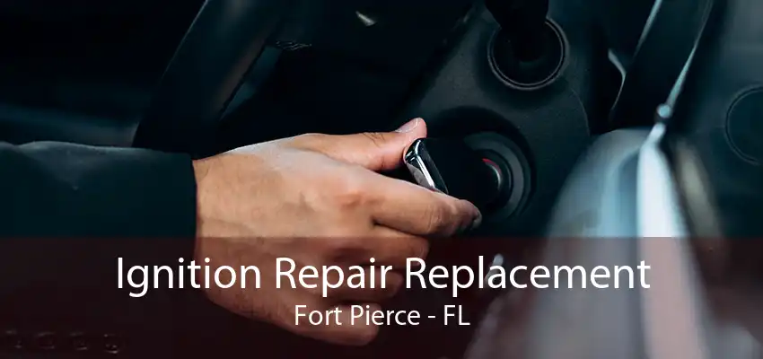 Ignition Repair Replacement Fort Pierce - FL